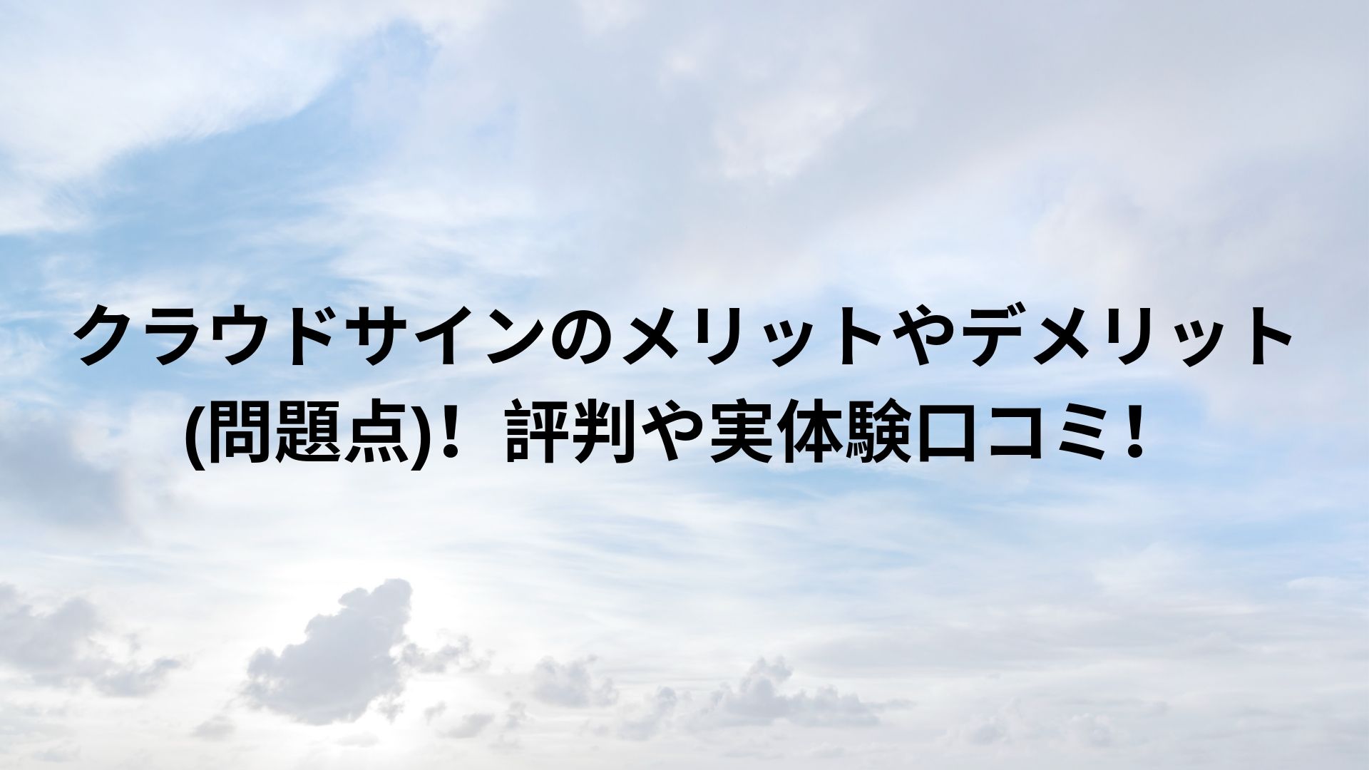 クラウドサインのメリットやデメリット 問題点 評判や実体験口コミ Happy Life