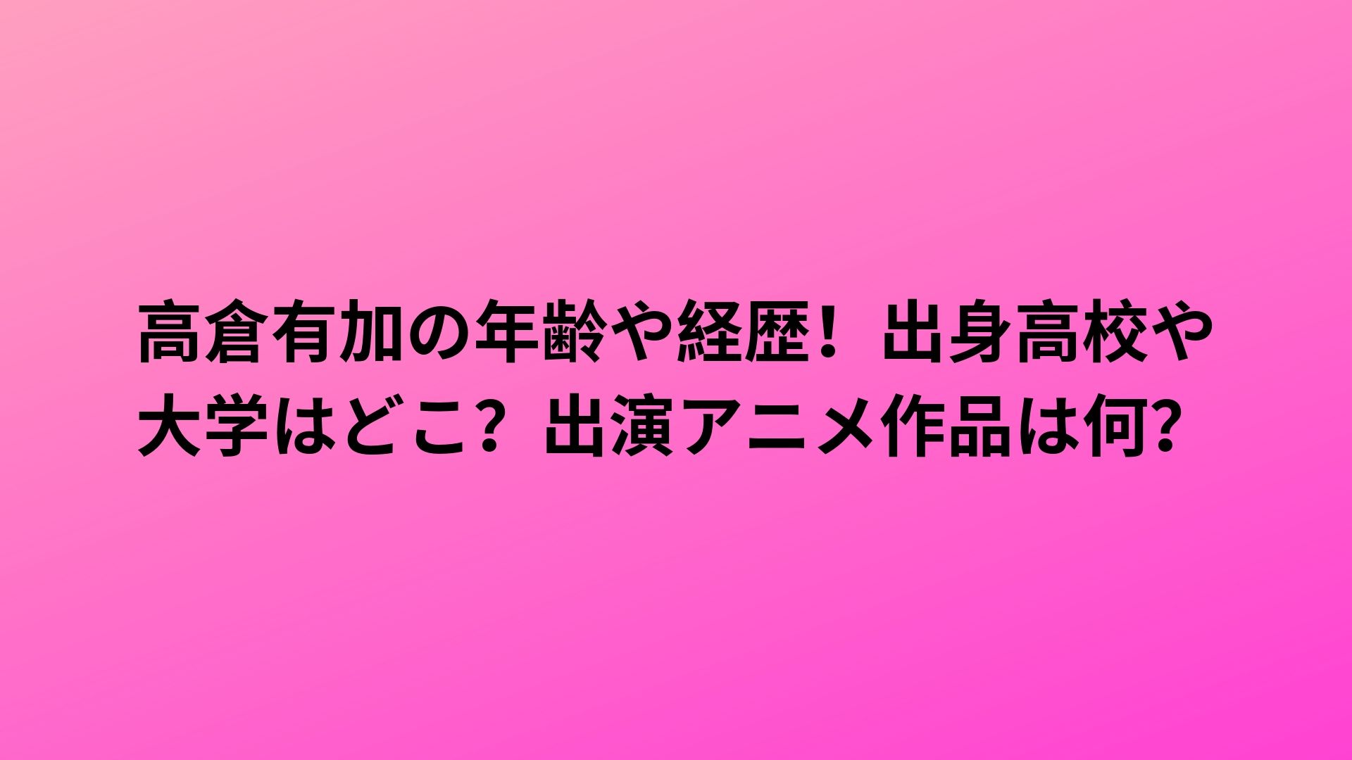 高倉有加の年齢や経歴 出身高校や大学はどこ 出演アニメ作品は何 Happy Life