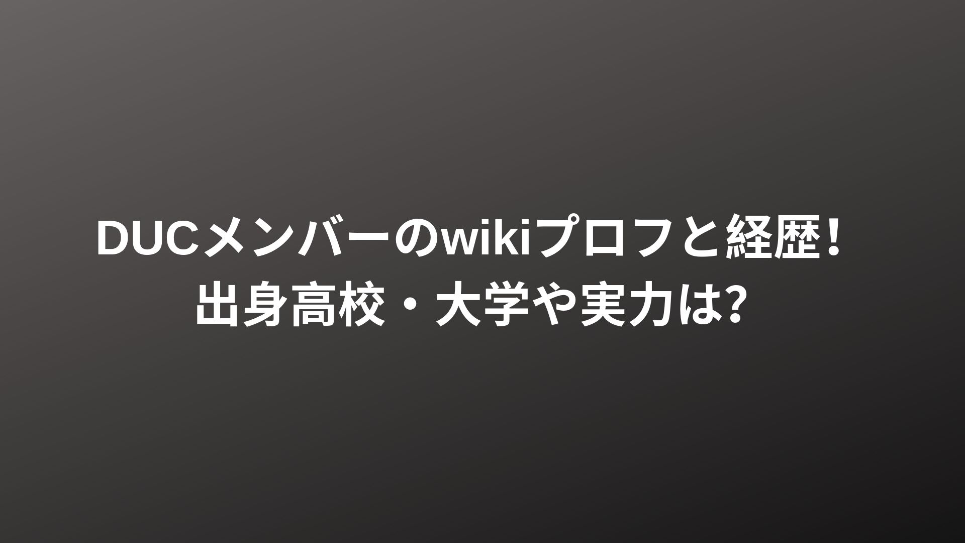 Ducメンバーのwikiプロフと経歴 出身高校 大学や実力は Happy Life