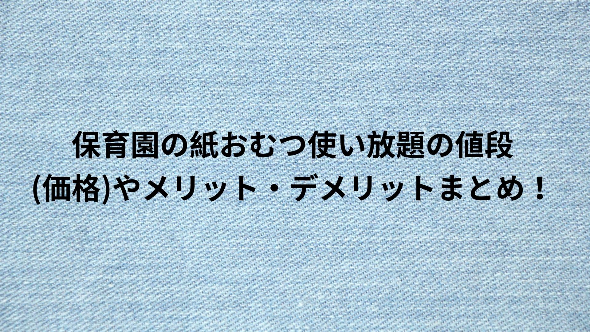 保育園の紙おむつ使い放題の値段 価格 やメリット デメリットまとめ Happy Life