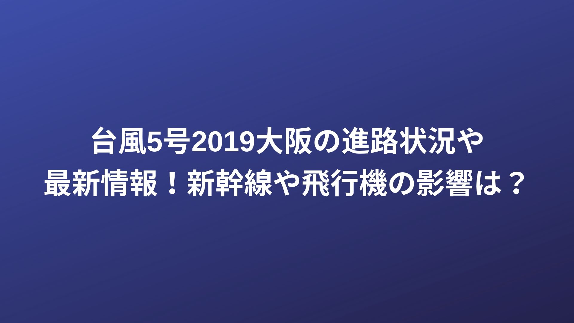 台風5号19大阪の進路状況や最新情報 新幹線や飛行機の影響は Happy Life