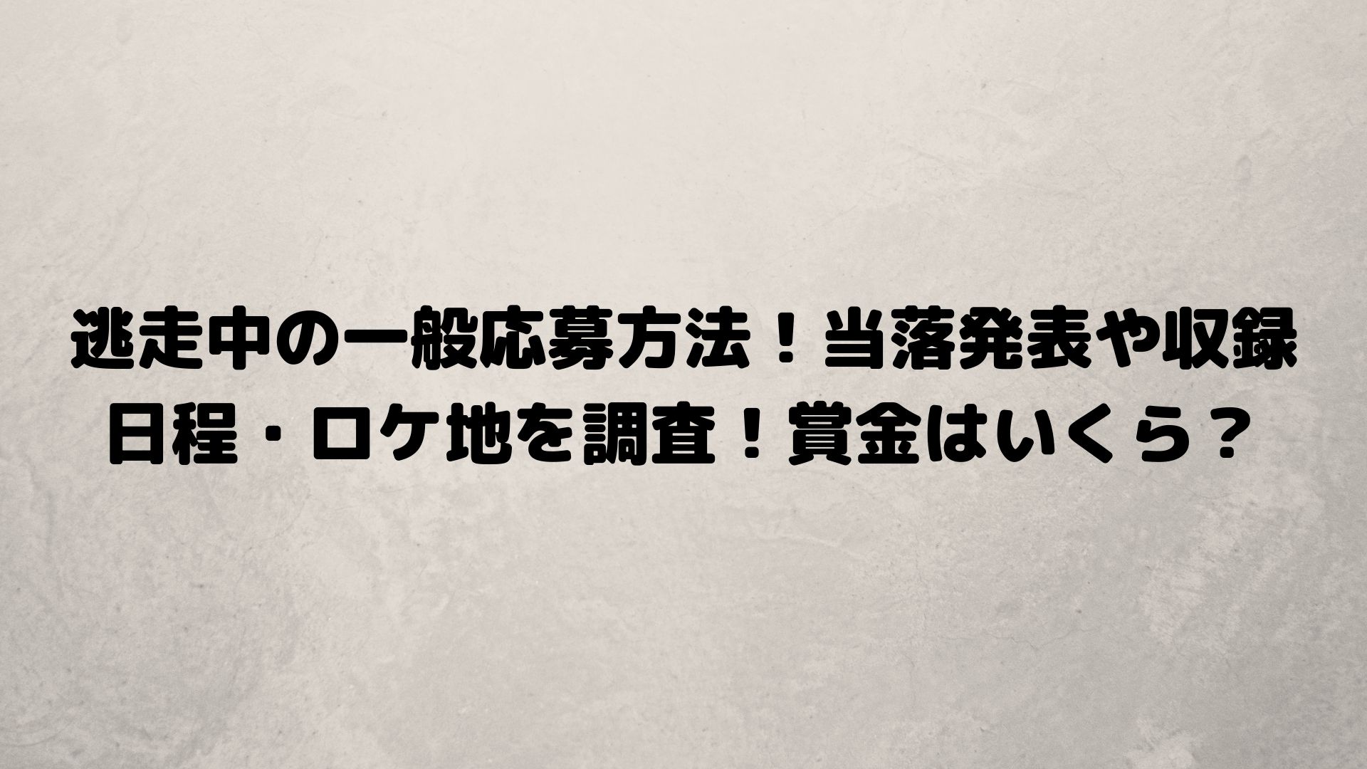 逃走中の一般応募方法 当落発表や収録日程 ロケ地を調査 賞金はいくら Happy Life