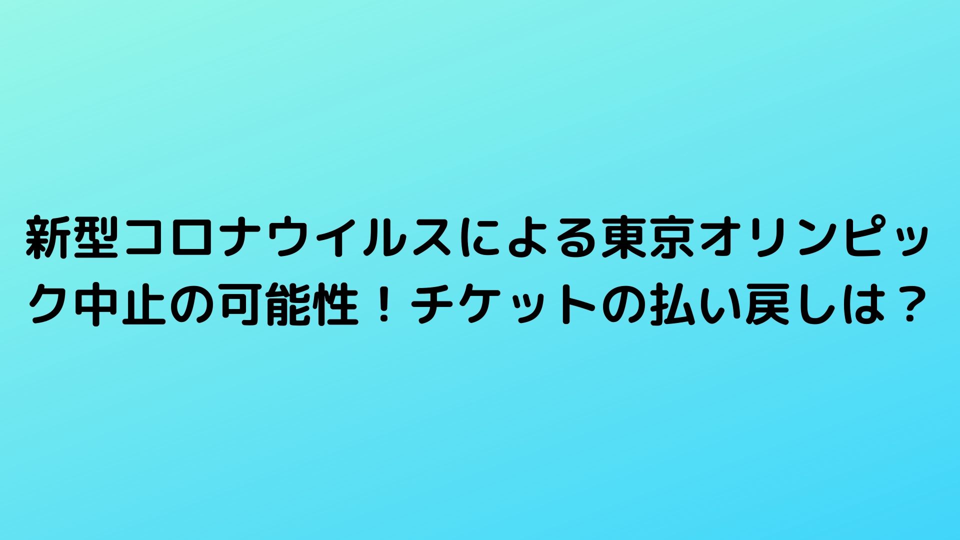 新型コロナウイルスによる東京オリンピック中止の可能性 チケットの払い戻しは Happy Life