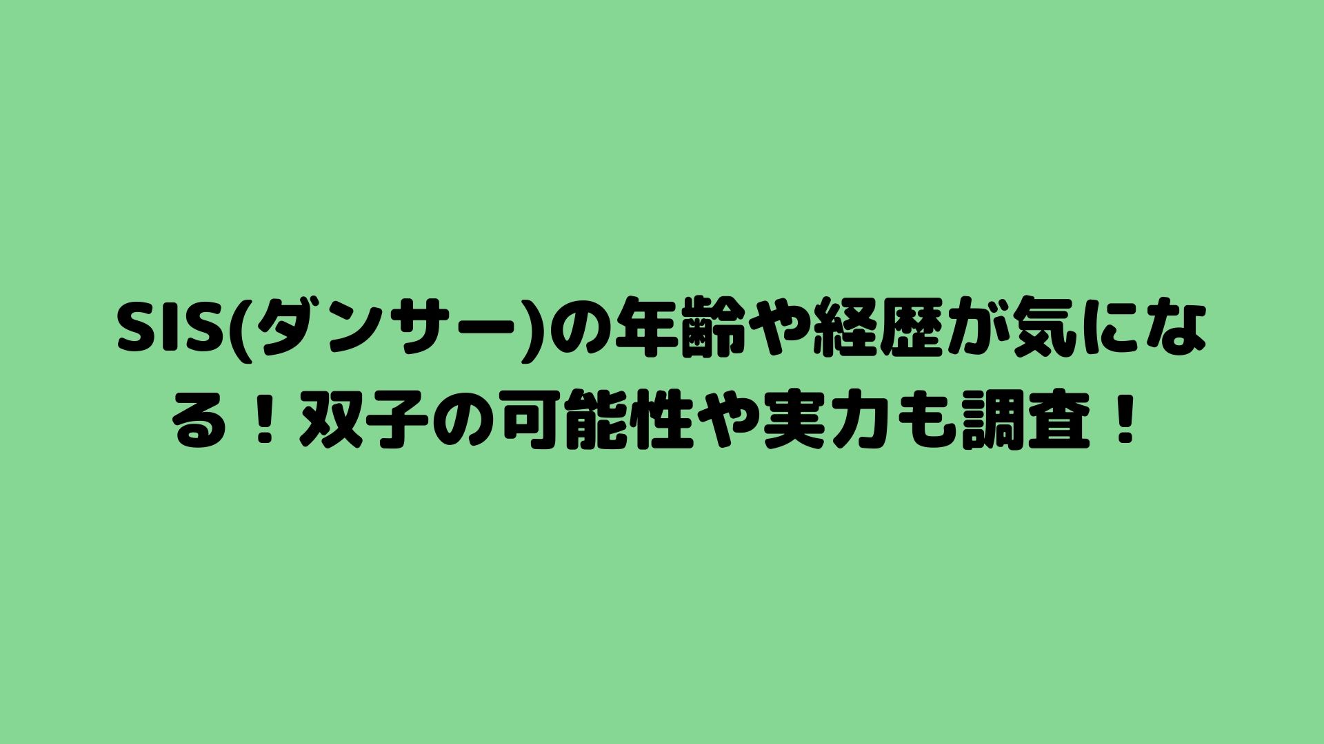 Sis ダンサー の年齢や経歴が気になる 双子の可能性や実力も調査 Happy Life