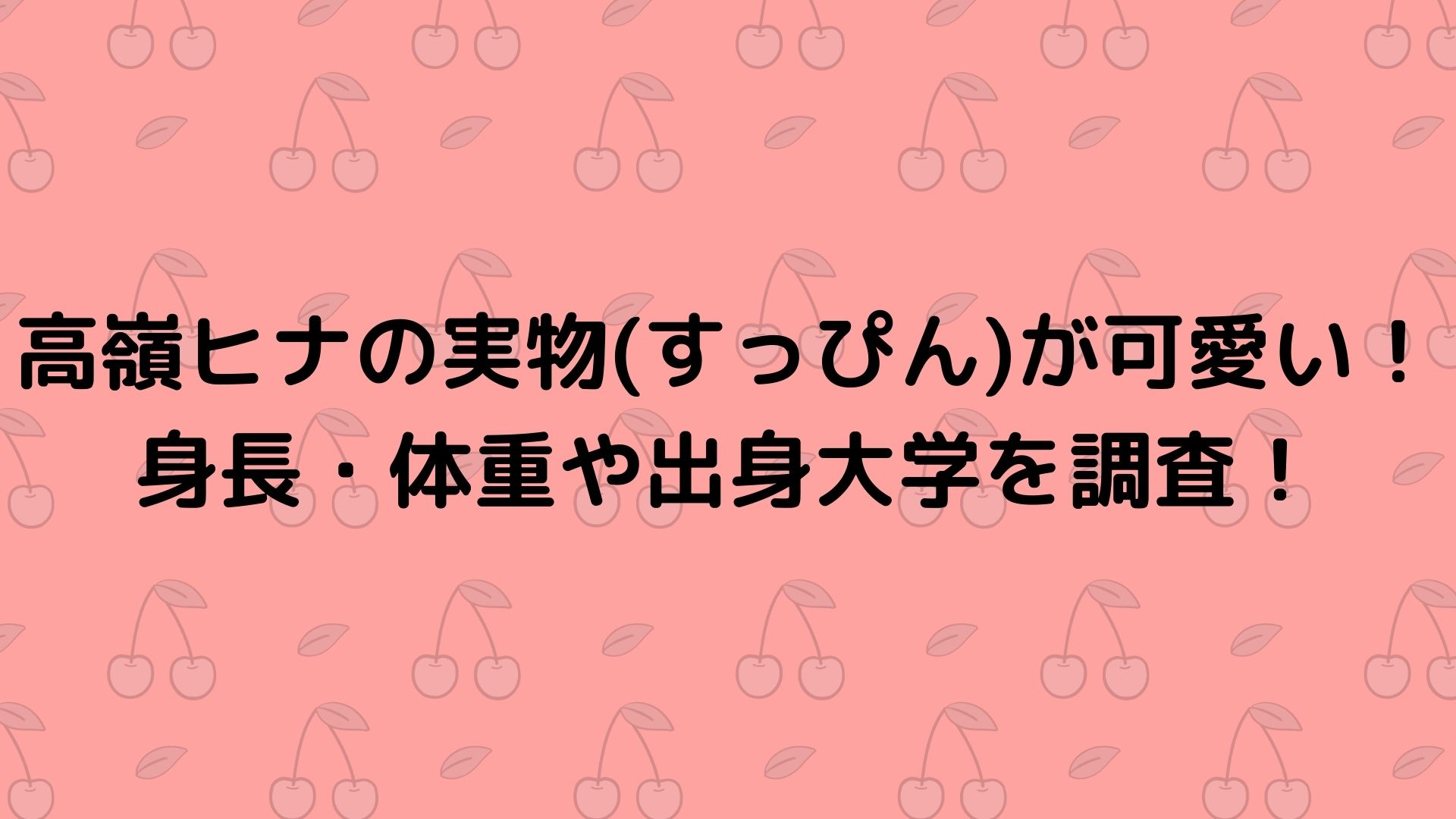 高嶺ヒナの実物 すっぴん が可愛い 身長 体重や出身大学を調査 Happy Life