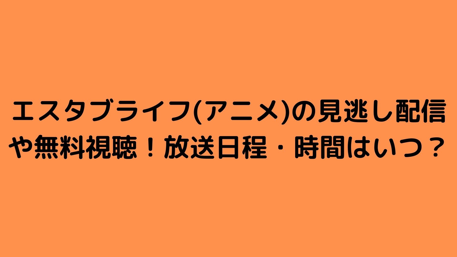 エスタブライフ アニメ の見逃し配信や無料視聴 放送日程 時間はいつ Happy Life